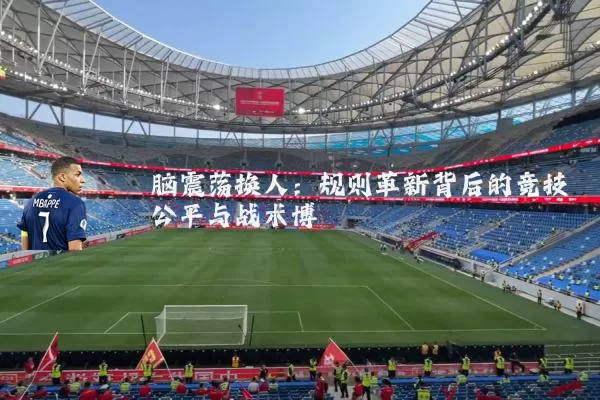 脑震荡换人:规则革新背后的竞技公平与战术博弈