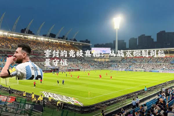 零封的竞技真相:从战术抑制到能量守恒