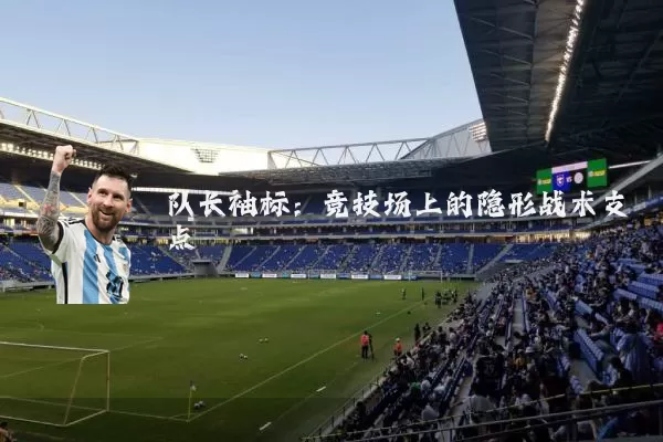 队长袖标:竞技场上的隐形战术支点